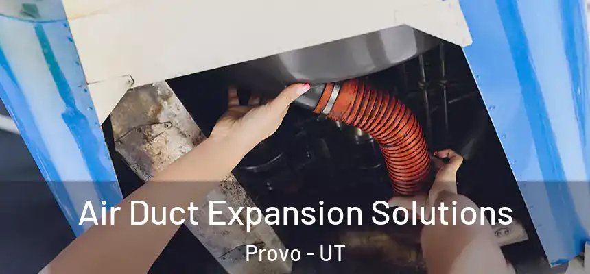  Air Duct Expansion Solutions Provo - UT