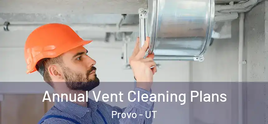  Annual Vent Cleaning Plans Provo - UT