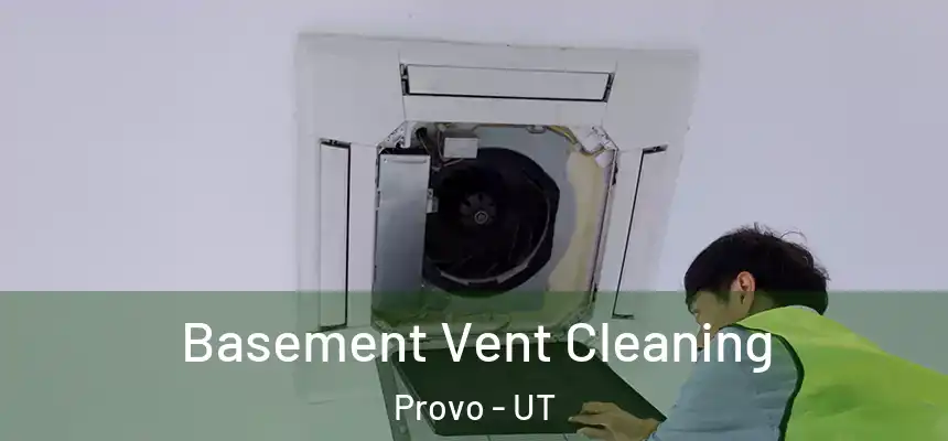  Basement Vent Cleaning Provo - UT